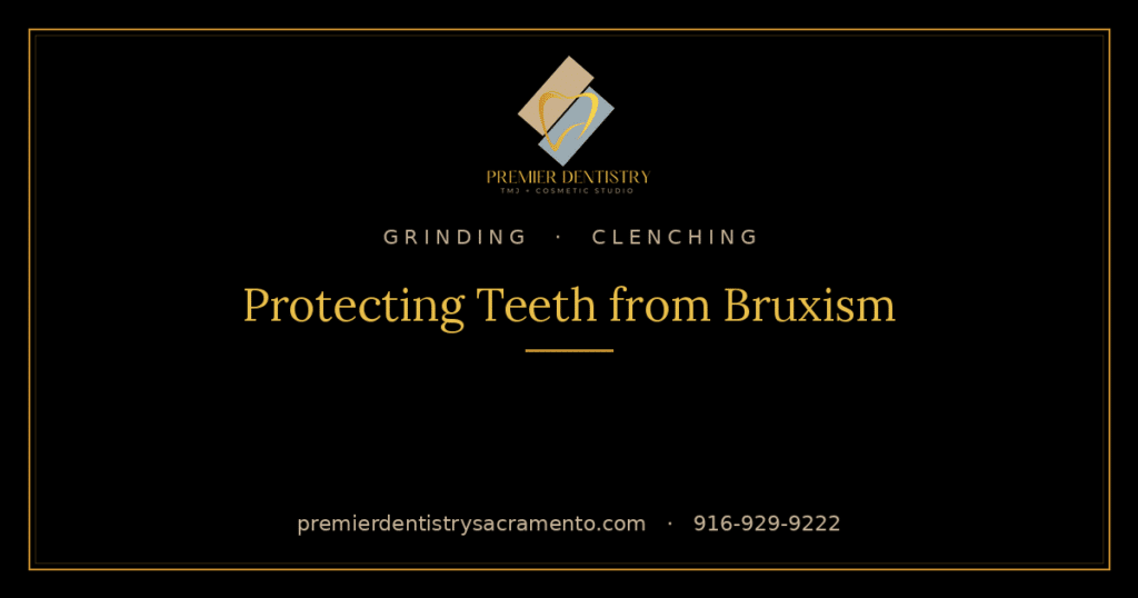 Bruxism teeth grinding and clenching treatment at Premier Dentistry, Sacramento